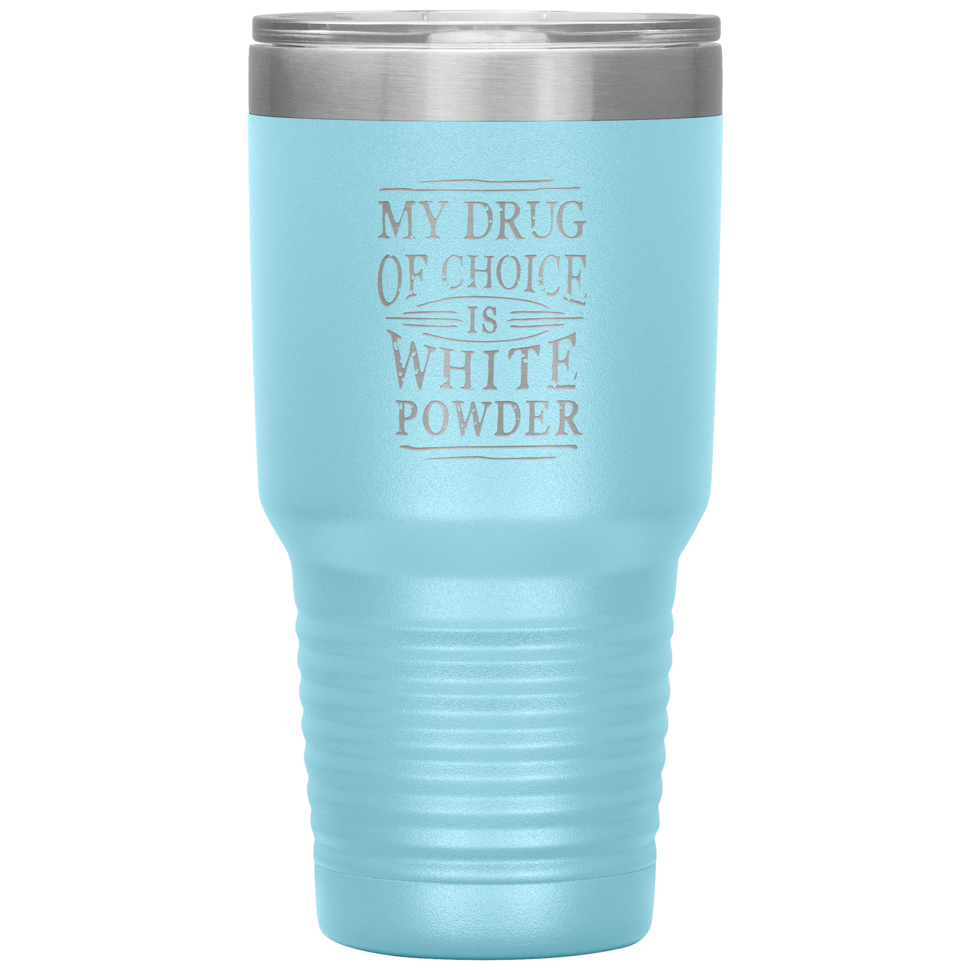 My Drug Of Choice Is White Powder 30oz Tumbler - Powderaddicts
