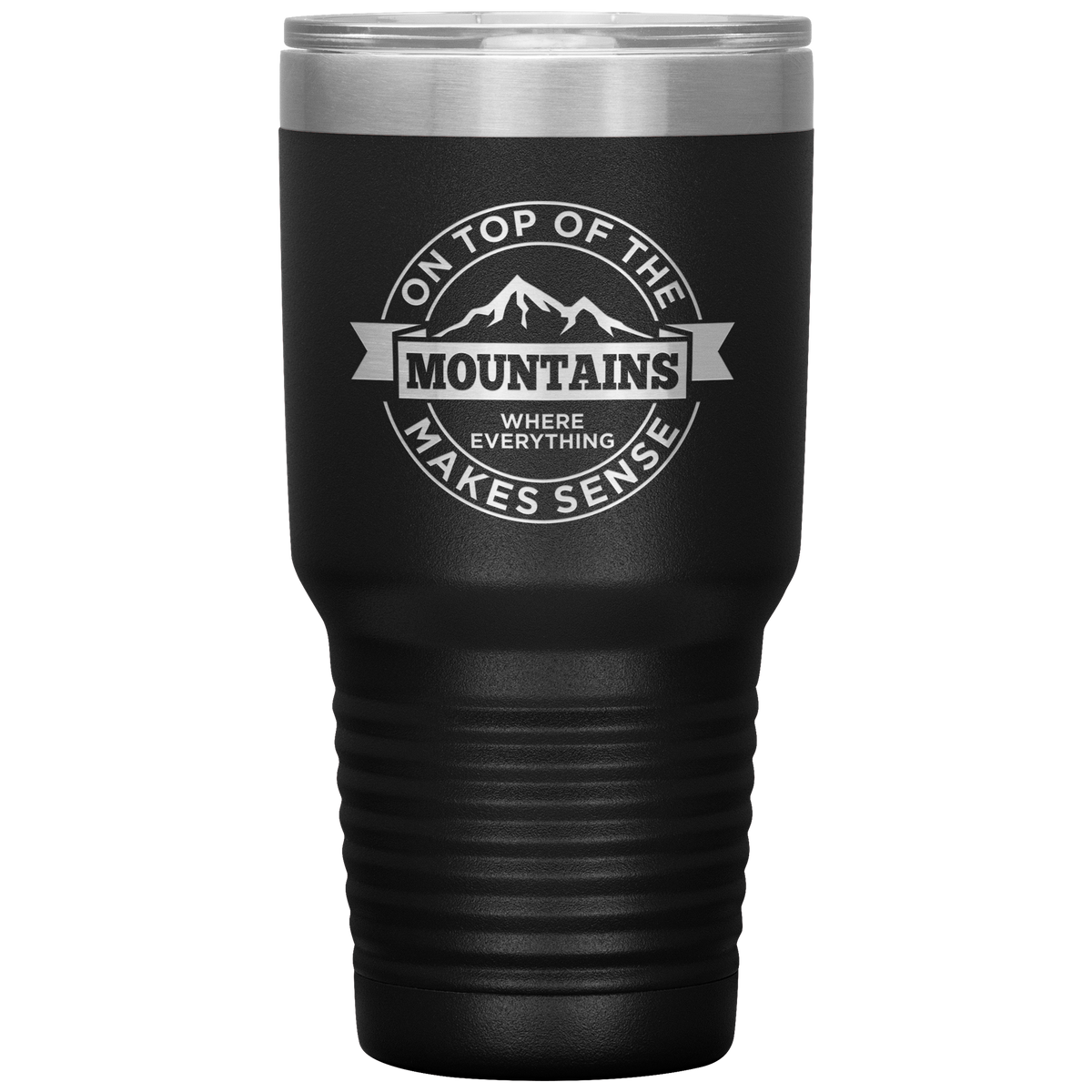 On Top Of The Mountain Where Everything Makes Sense 30oz Tumbler - Powderaddicts