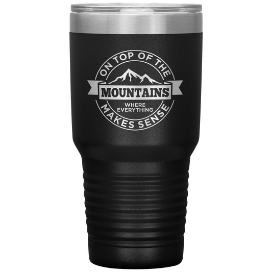 On Top Of The Mountain Where Everything Makes Sense 30oz Tumbler - Powderaddicts