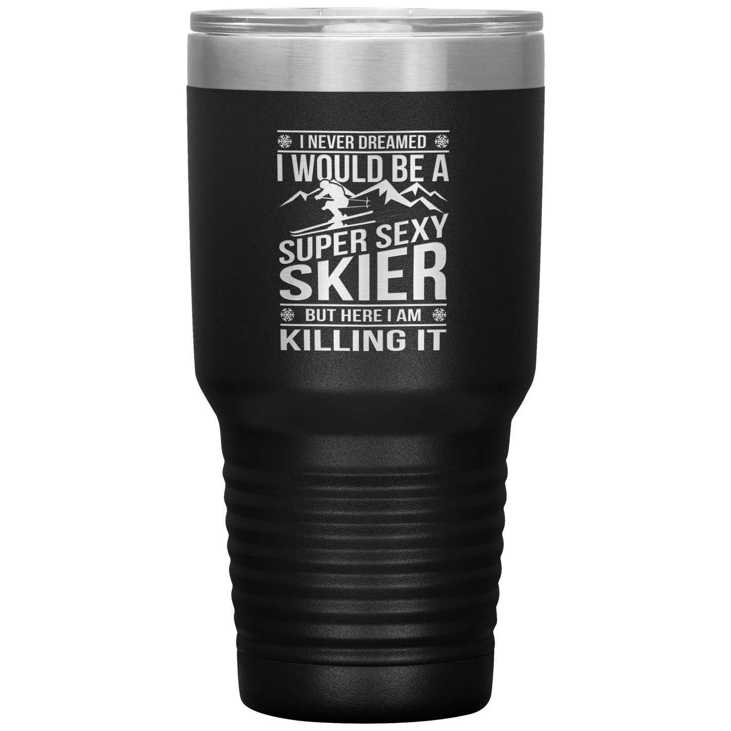 I Never Dreamed I'd Be A Super Sexy Skier 30oz Tumbler - Powderaddicts