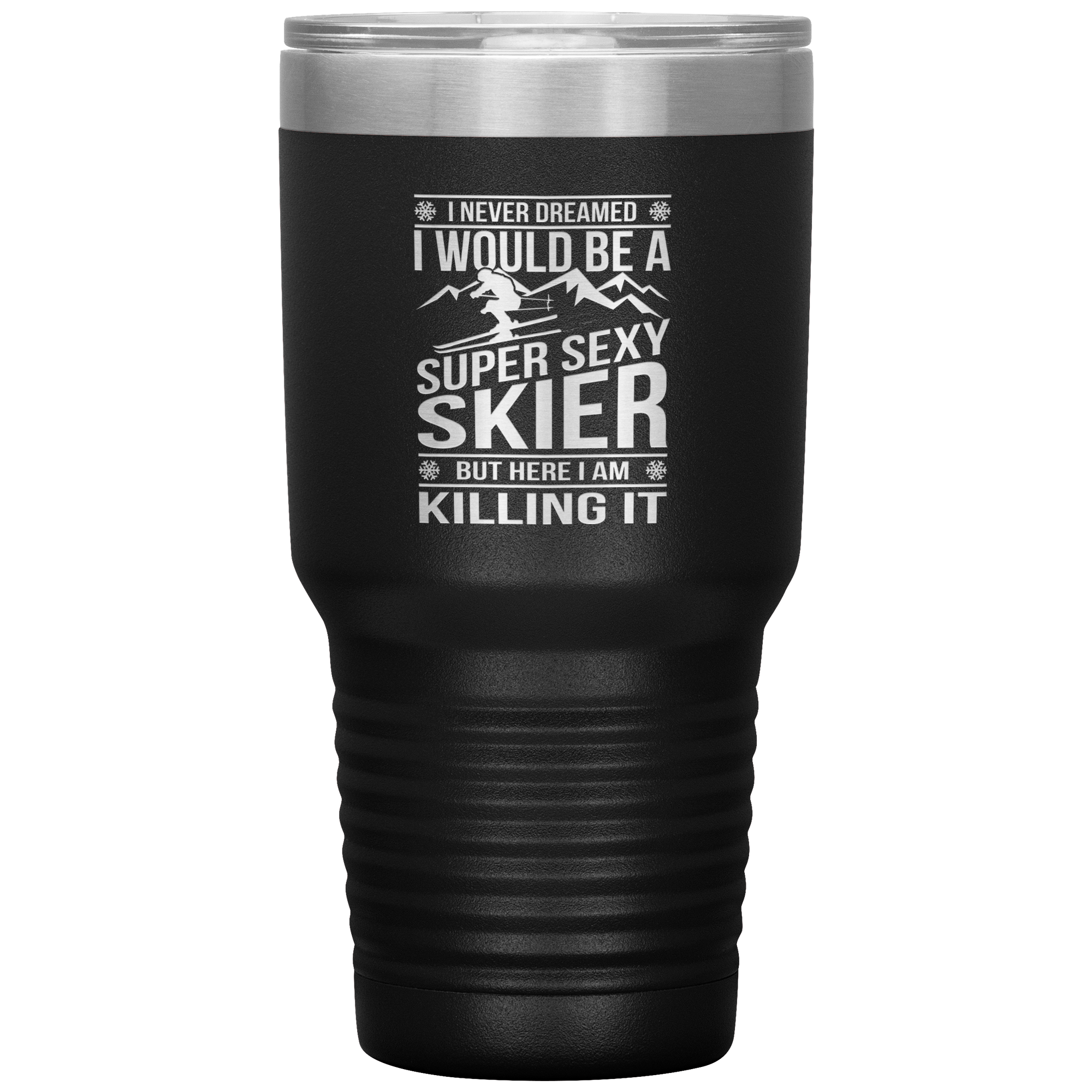 I Never Dreamed I'd Be A Super Sexy Skier 30oz Tumbler - Powderaddicts