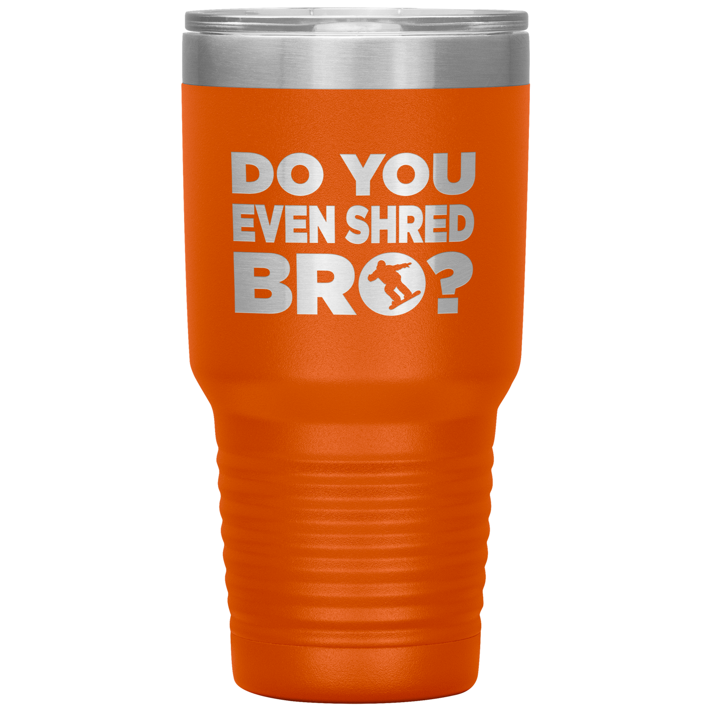 Do You Even Shred Bro 30oz Tumbler - Powderaddicts