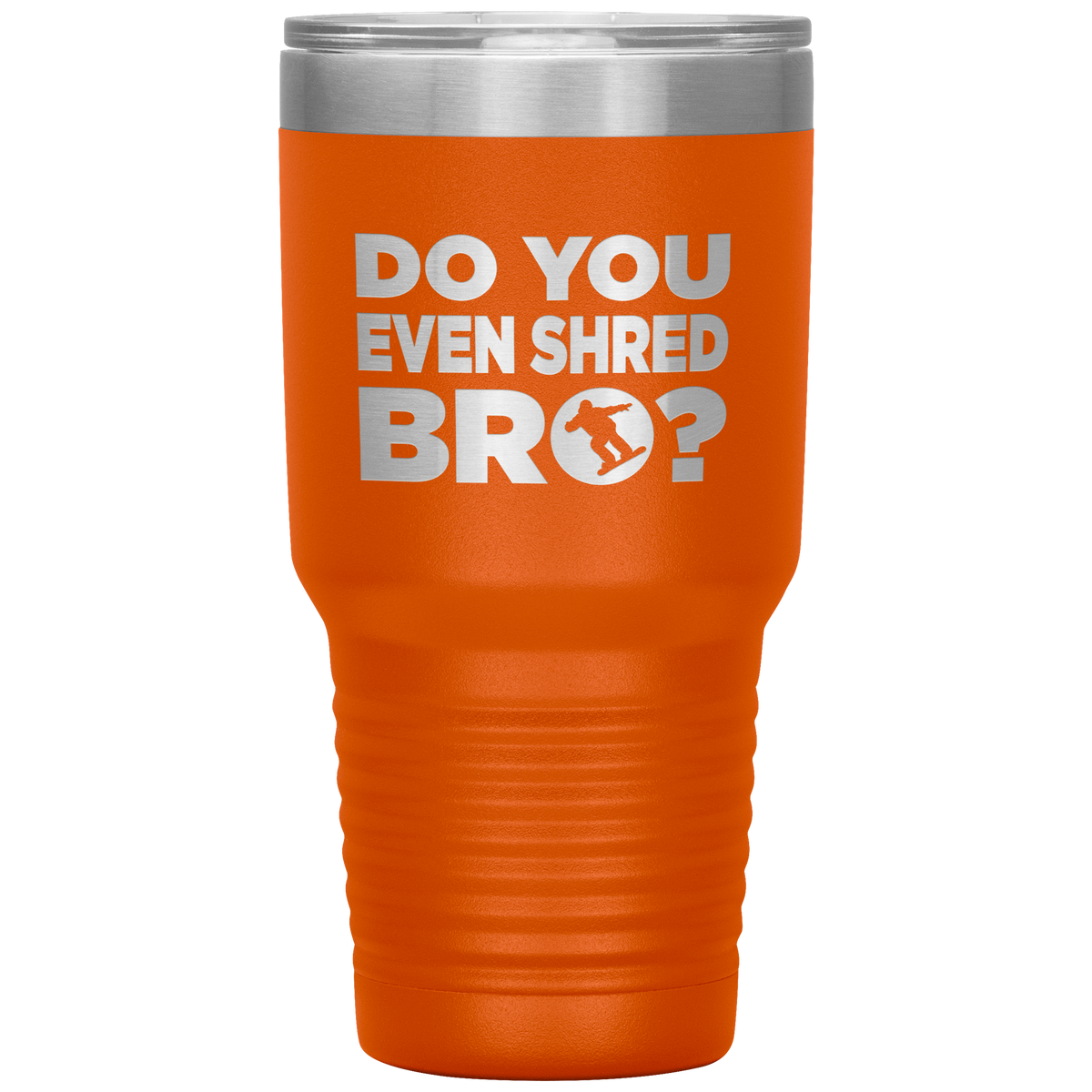 Do You Even Shred Bro 30oz Tumbler - Powderaddicts