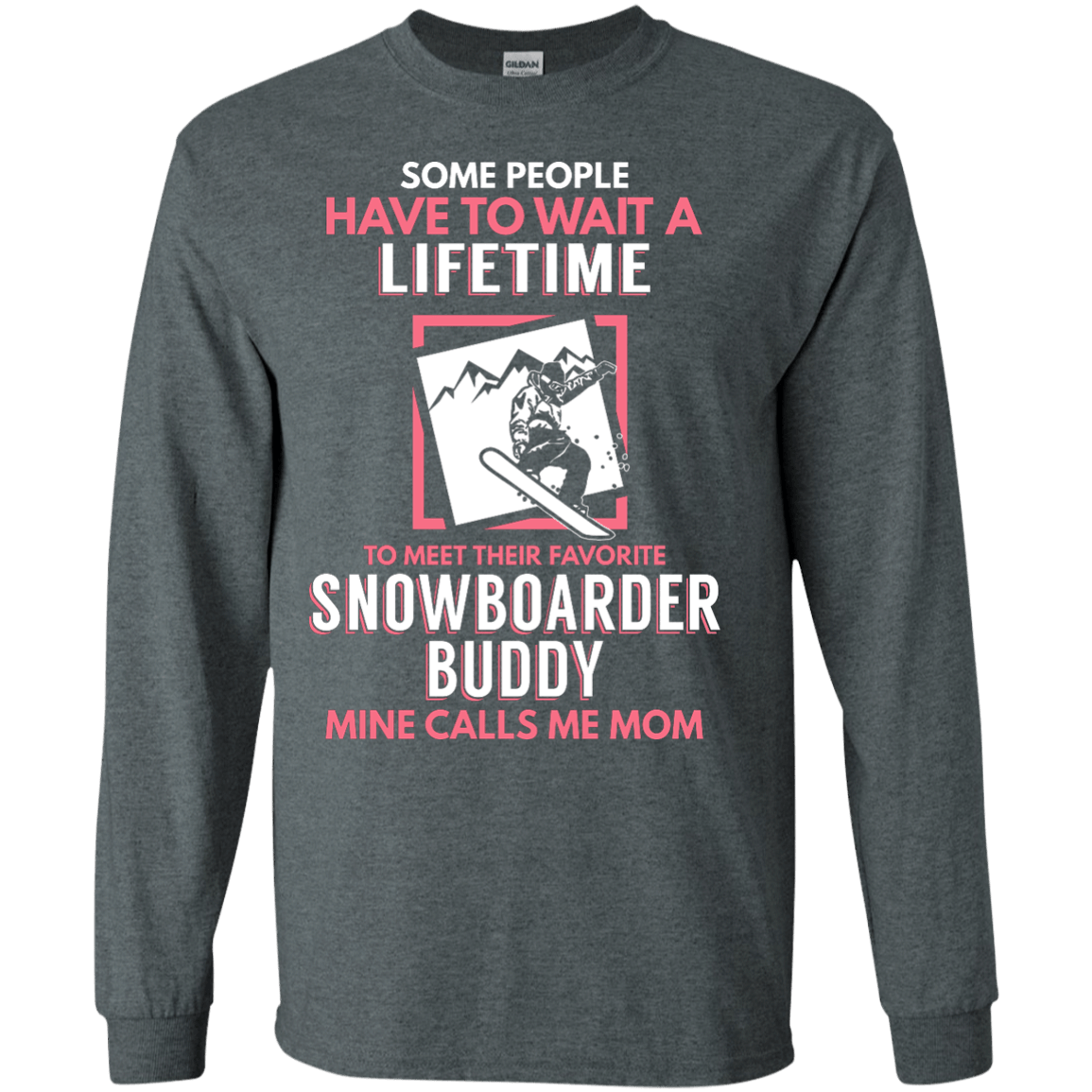 Some People Have To Wait A Lifetime To Meet Their Favorite Snowboarder Buddy Mine Calls Me Mom Long Sleeves - Powderaddicts