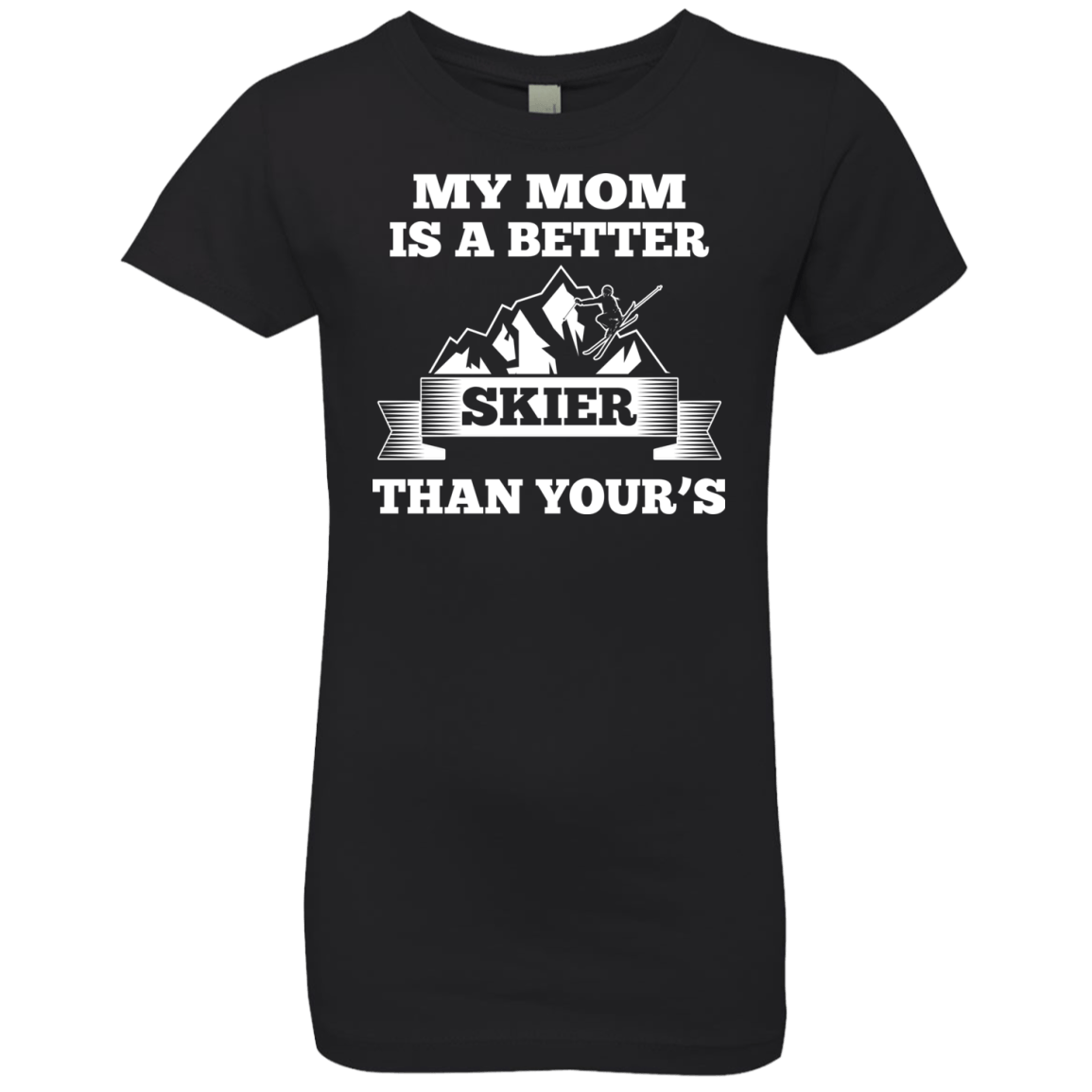 My Mom Is A Better Skier Than Yours White Youth Next Level Girls' Princess T-Shirt - Powderaddicts