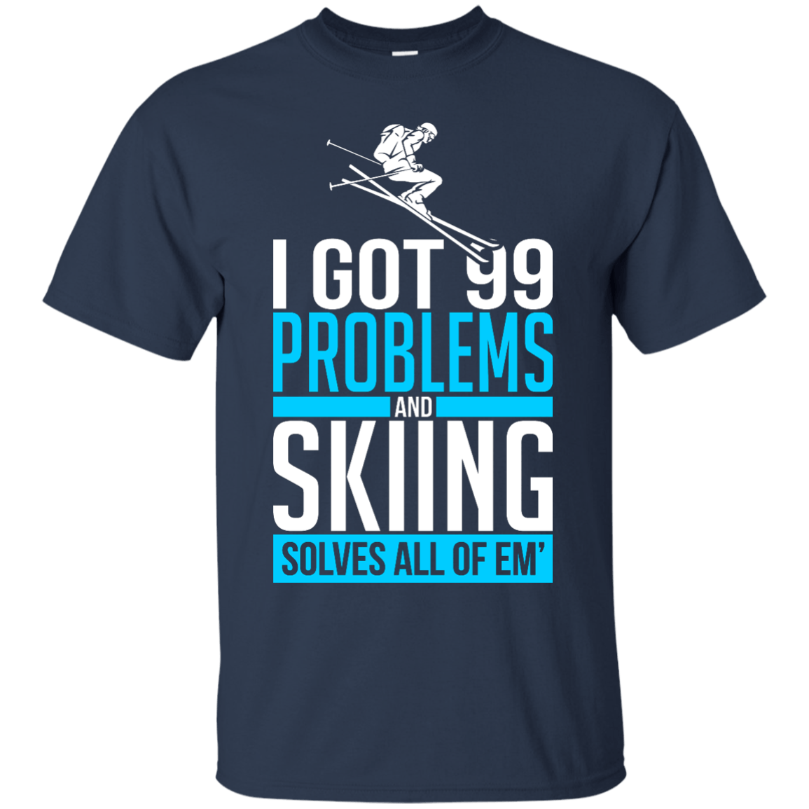 I Got 99 Problems And Skiing Solves 'Em All Tees - Powderaddicts