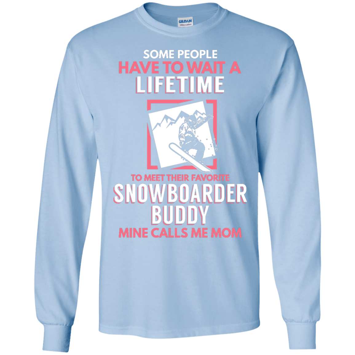 Some People Have To Wait A Lifetime To Meet Their Favorite Snowboarder Buddy Mine Calls Me Mom Long Sleeves - Powderaddicts