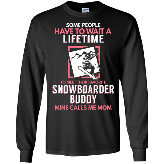 Some People Have To Wait A Lifetime To Meet Their Favorite Snowboarder Buddy Mine Calls Me Mom Long Sleeves - Powderaddicts