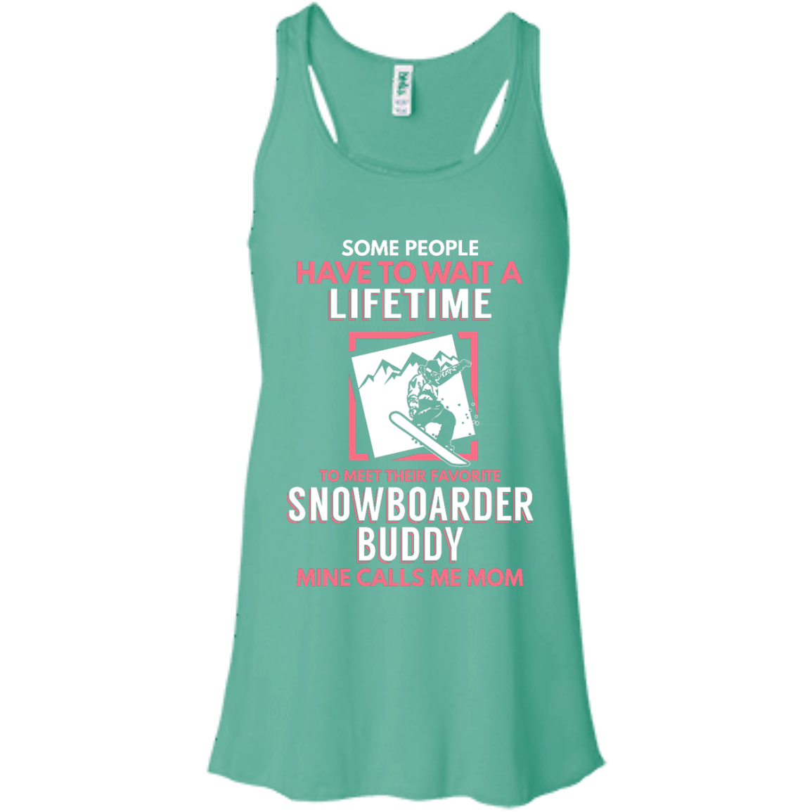 Some People Have To Wait A Lifetime To Meet Their Favorite Snowboarder Buddy Mine Calls Me Mom Tank Tops - Powderaddicts