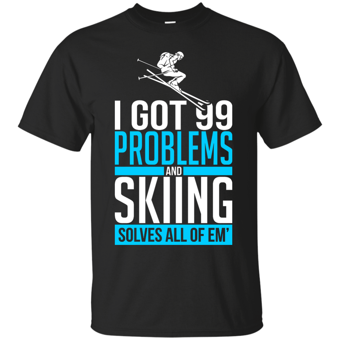 I Got 99 Problems And Skiing Solves 'Em All Tees - Powderaddicts