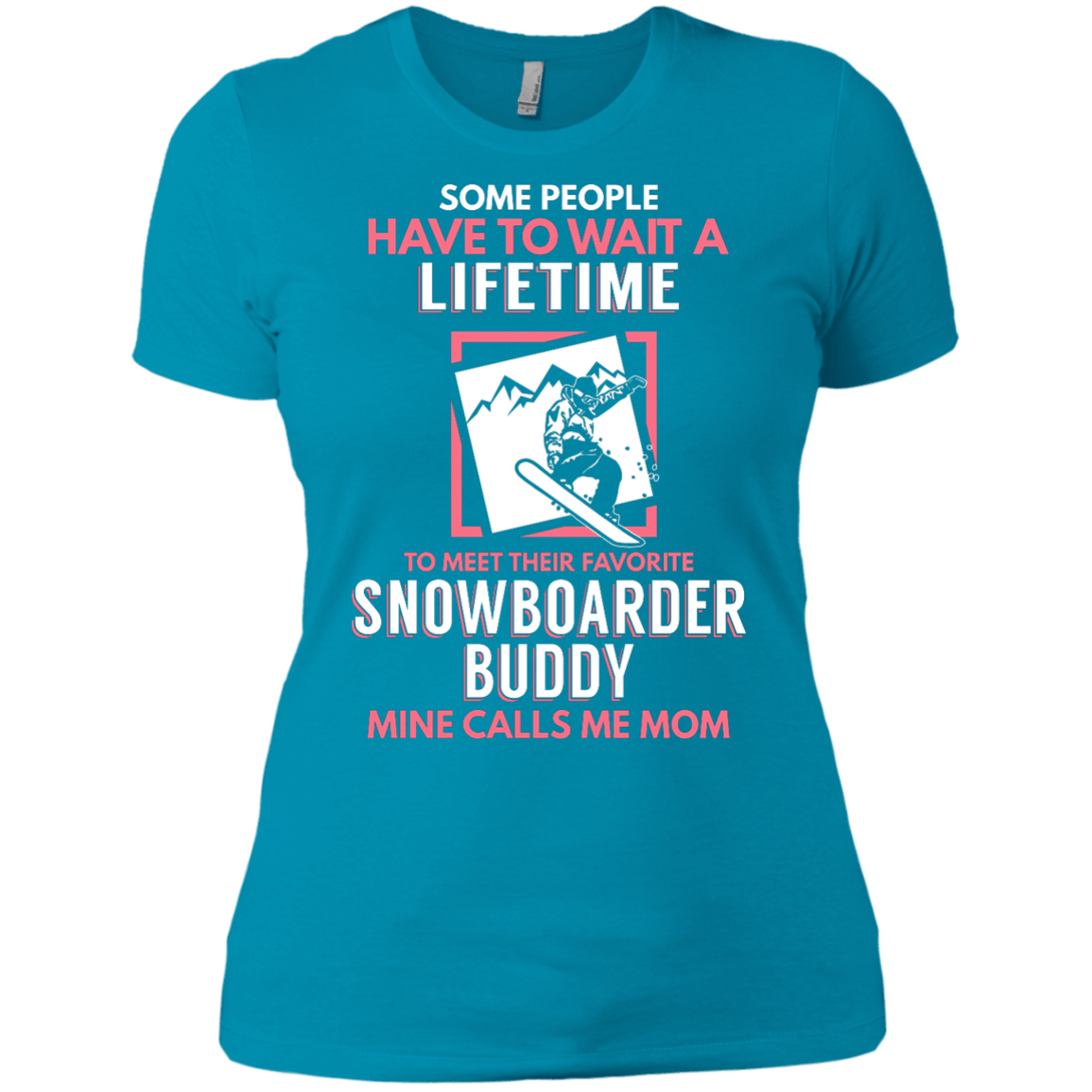 Some People Have To Wait A Lifetime To Meet Their Favorite Snowboarder Buddy Mine Calls Me Mom Tees - Powderaddicts
