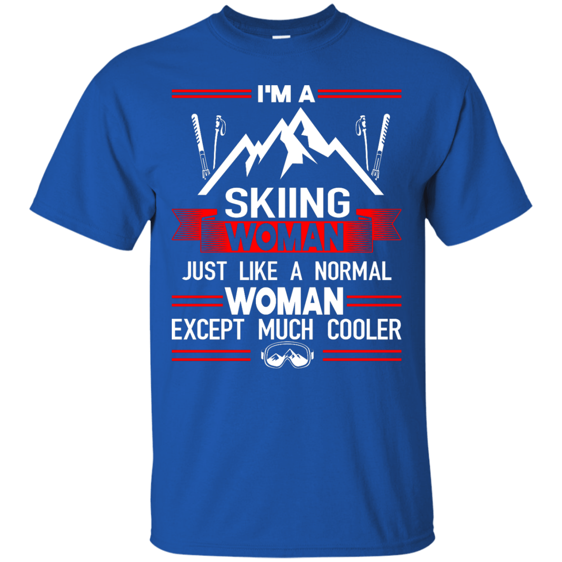 I'm A Skiing Woman Except Much Cooler Tees - Powderaddicts