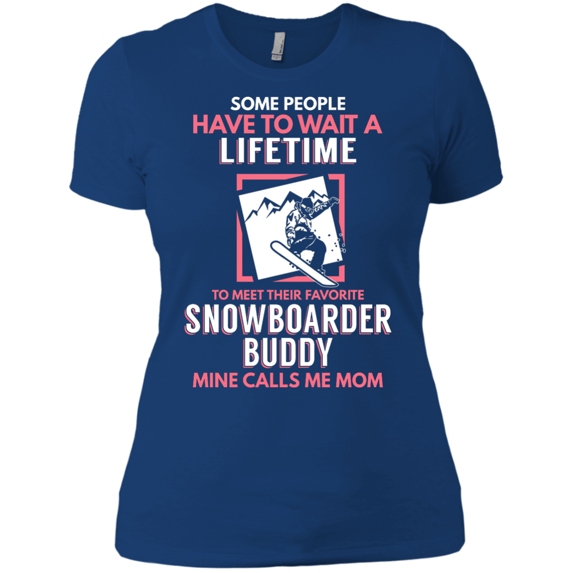 Some People Have To Wait A Lifetime To Meet Their Favorite Snowboarder Buddy Mine Calls Me Mom Tees - Powderaddicts