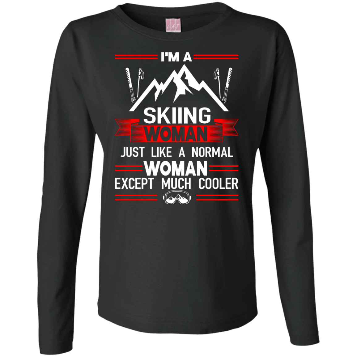 I'm A Skiing Woman Except Much Cooler Long Sleeves - Powderaddicts