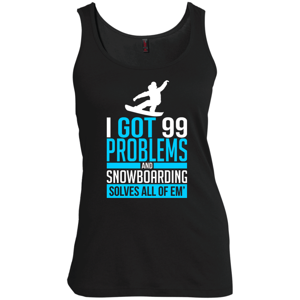 I Got 99 Problems And Snowboarding Solves All Of Em Tank Tops - Powderaddicts
