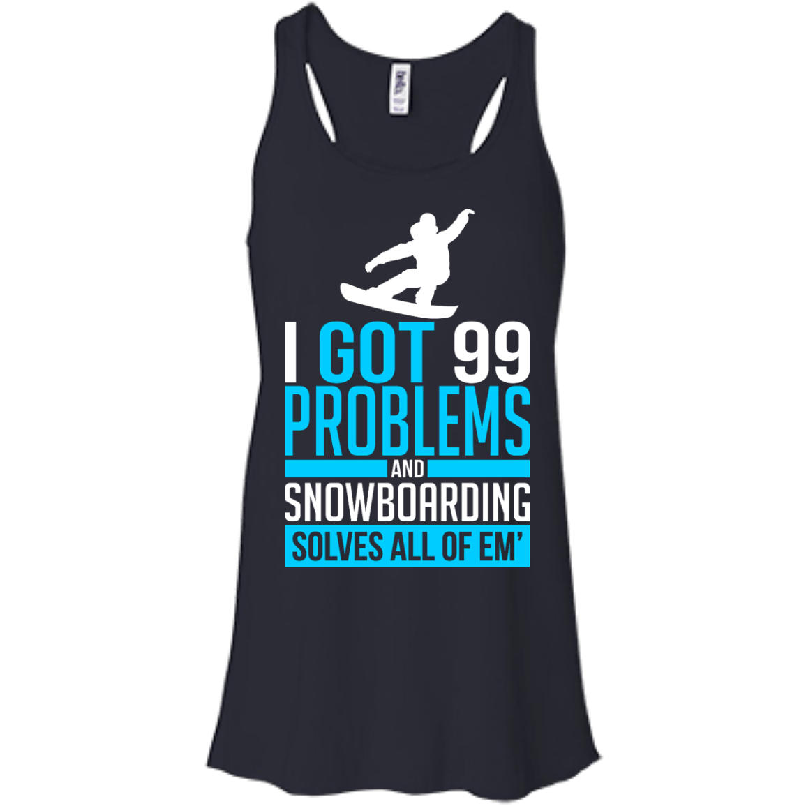 I Got 99 Problems And Snowboarding Solves All Of Em Tank Tops - Powderaddicts