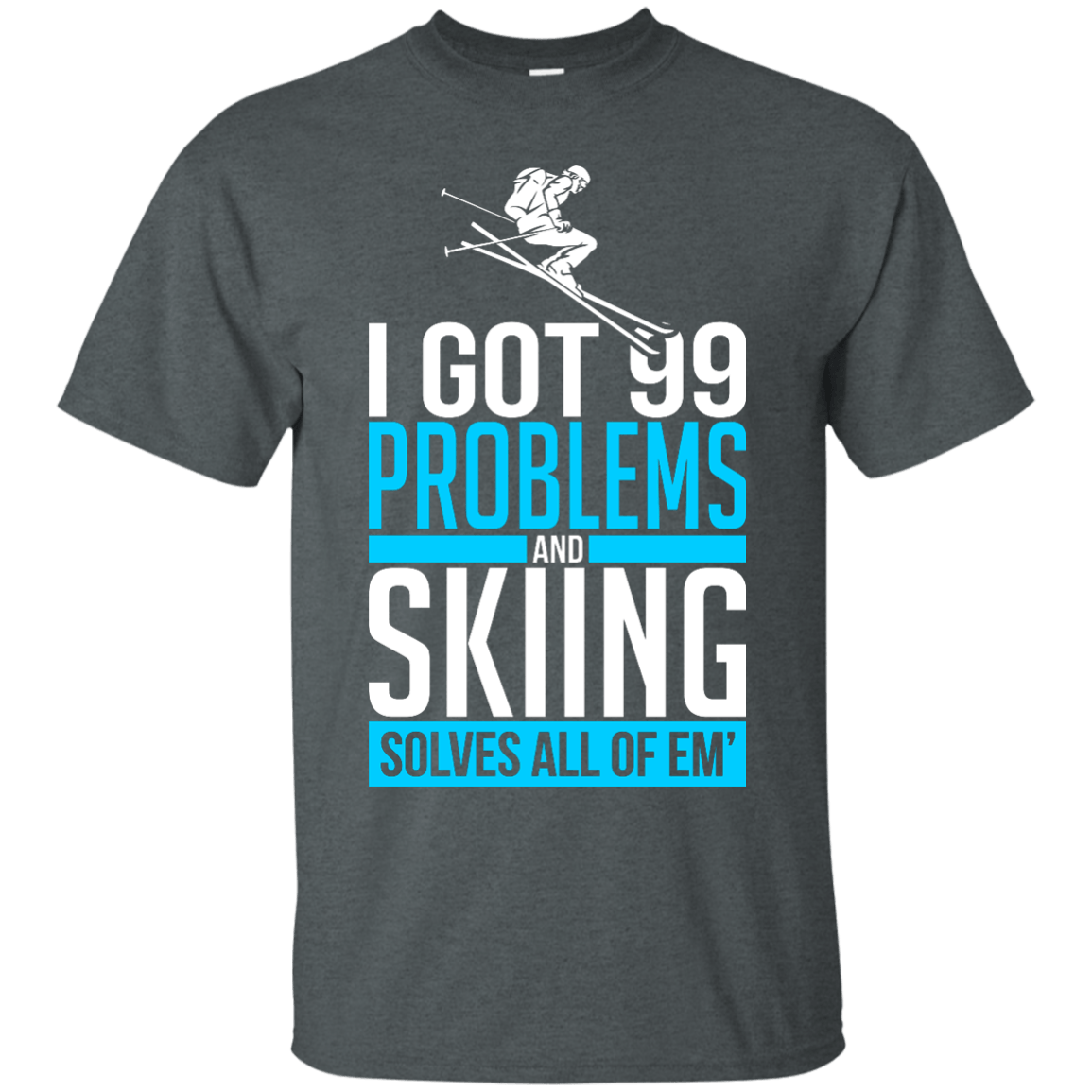 I Got 99 Problems And Skiing Solves 'Em All Tees - Powderaddicts