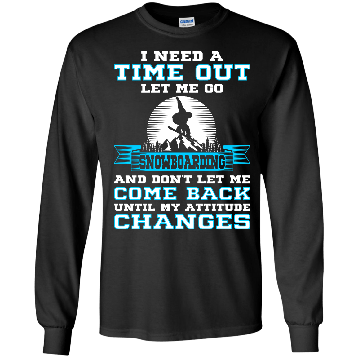 I Need A Time Out Let Me Go Snowboarding And Don't Let Me Come Back Until My Attitude Changes Long Sleeves - Powderaddicts