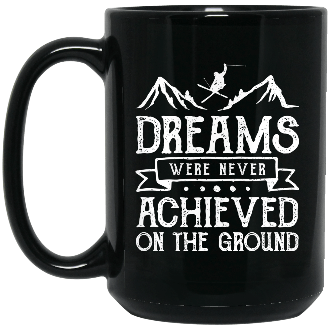 Ski Dreams Were Never Achieved On The Ground Black Mugs - Powderaddicts