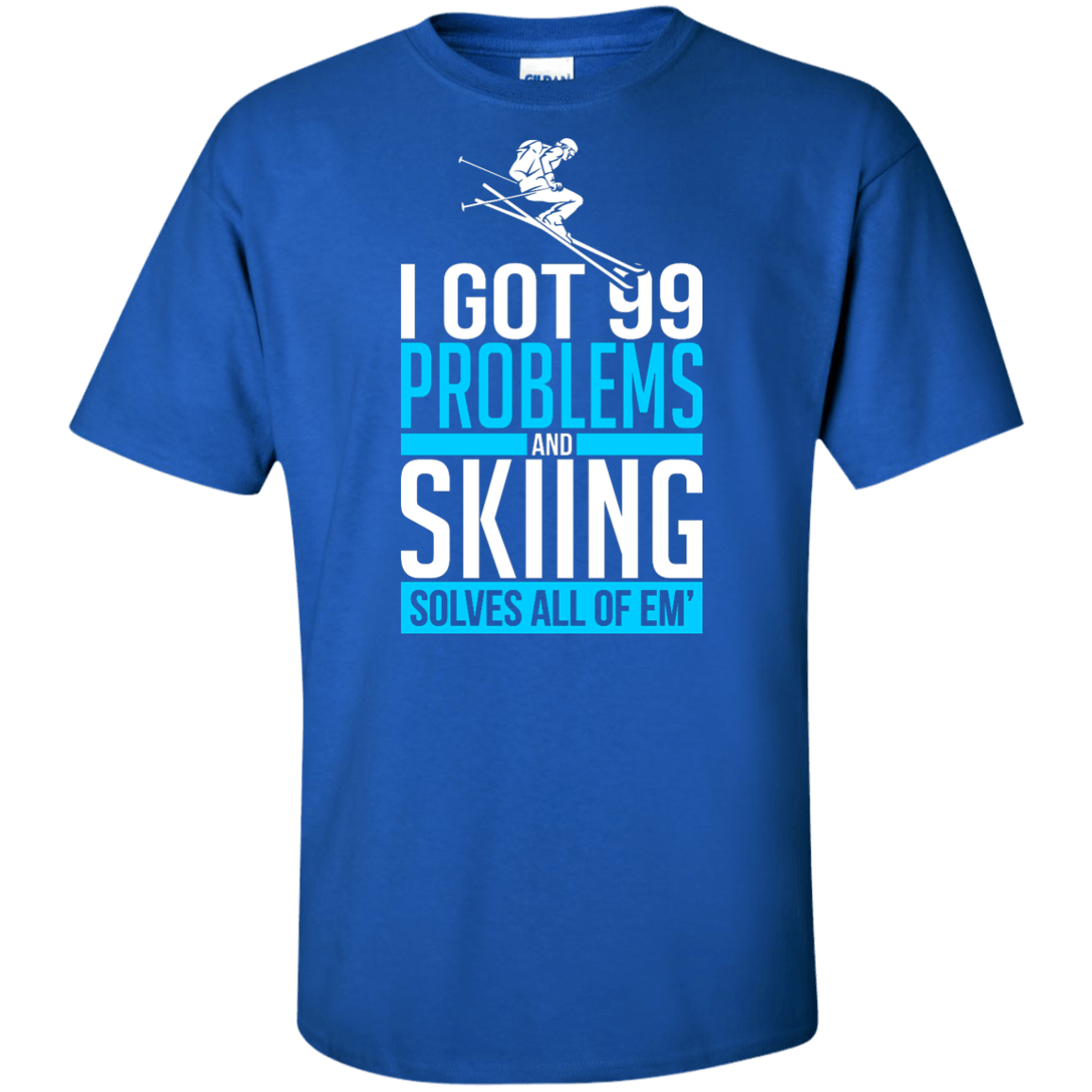 I Got 99 Problems And Skiing Solves 'Em All Tees - Powderaddicts