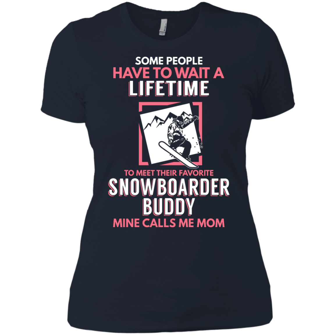 Some People Have To Wait A Lifetime To Meet Their Favorite Snowboarder Buddy Mine Calls Me Mom Tees - Powderaddicts