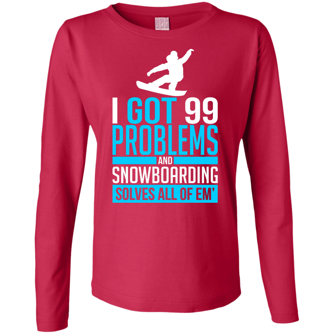 I Got 99 Problems And Snowboarding Solves All Of Em Long Sleeves - Powderaddicts
