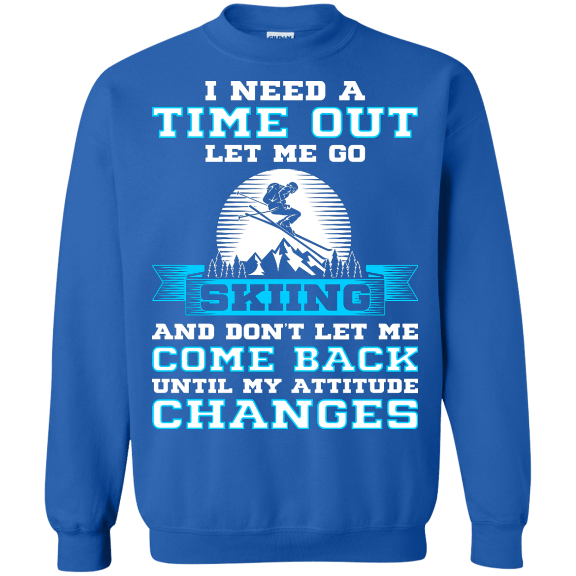 I Need A Time Out Let Me Go Skiing And Don't Let Me Come Back Until My Attitude Changes Long Sleeves - Powderaddicts