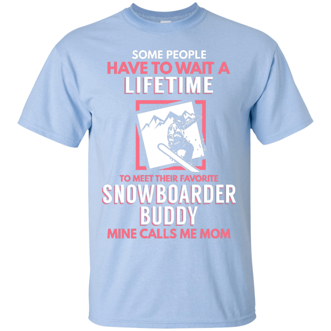 Some People Have To Wait A Lifetime To Meet Their Favorite Snowboarder Buddy Mine Calls Me Mom Tees - Powderaddicts