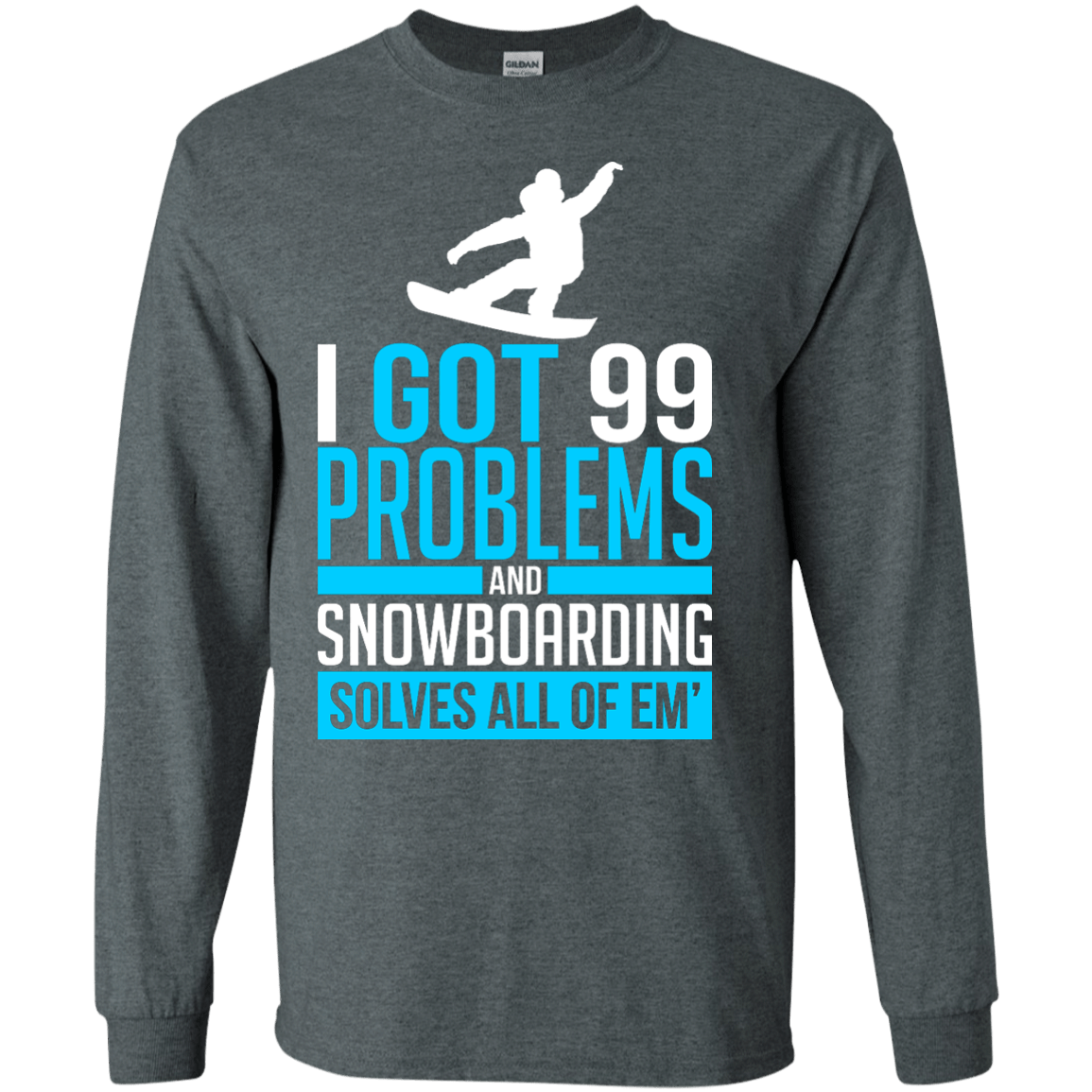 I Got 99 Problems And Snowboarding Solves All Of Em Long Sleeves - Powderaddicts