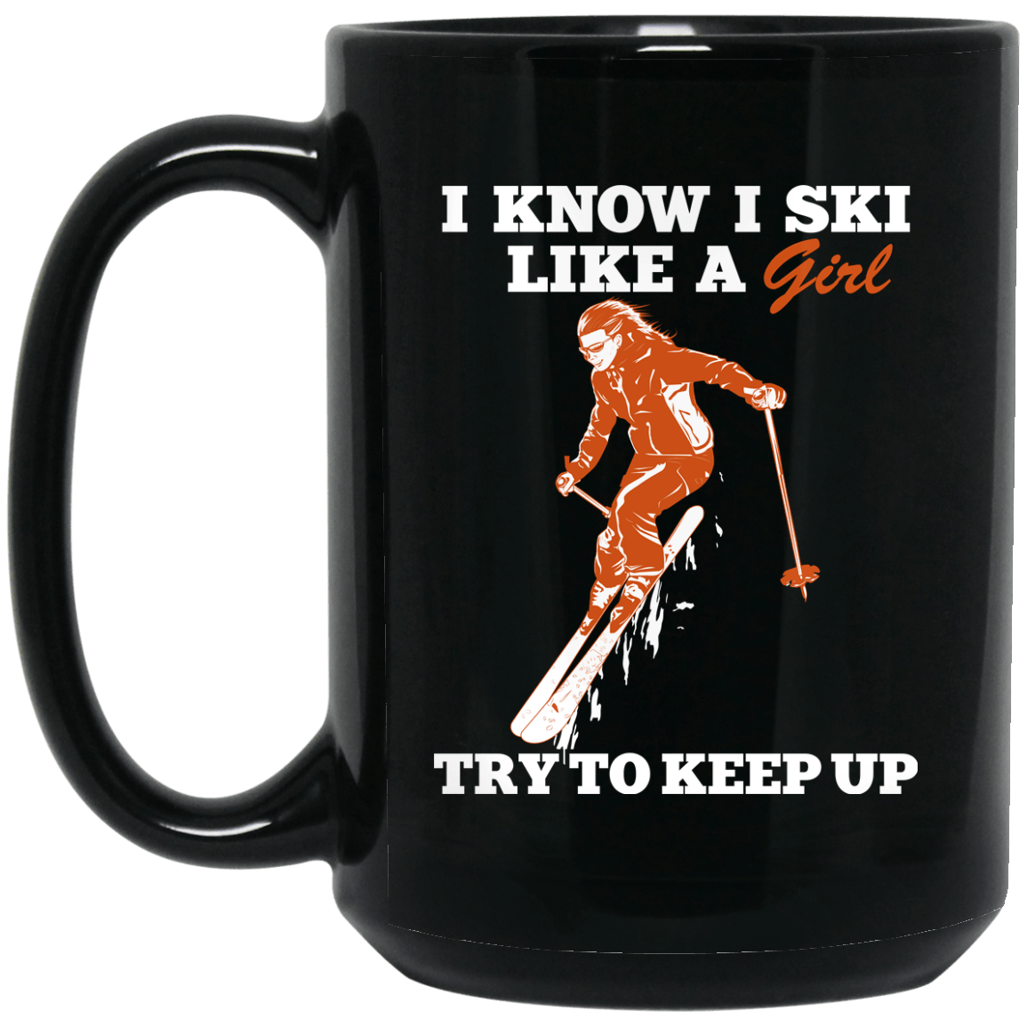 I Know I Ski Like A Girl Try To Keep Up Black Mug - Powderaddicts