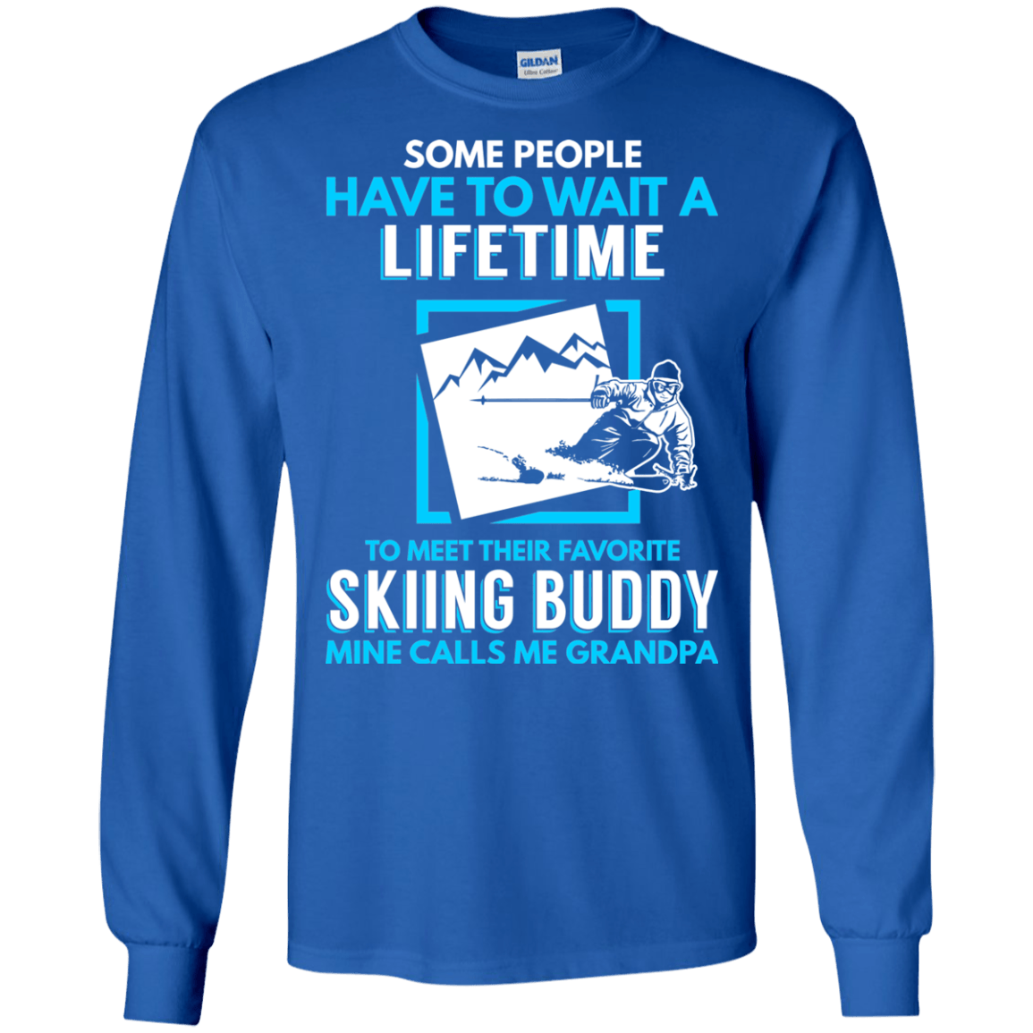 Some People Have To Wait A Lifetime To Meet Their Favorite Skiing Buddy Mine Calls Me Grandpa - Long Sleeves - Powderaddicts