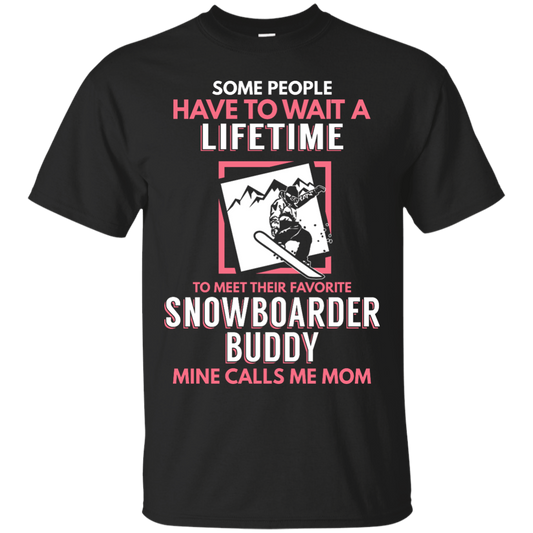 Some People Have To Wait A Lifetime To Meet Their Favorite Snowboarder Buddy Mine Calls Me Mom Tees - Powderaddicts
