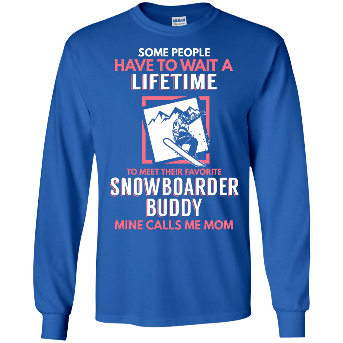 Some People Have To Wait A Lifetime To Meet Their Favorite Snowboarder Buddy Mine Calls Me Mom Long Sleeves - Powderaddicts