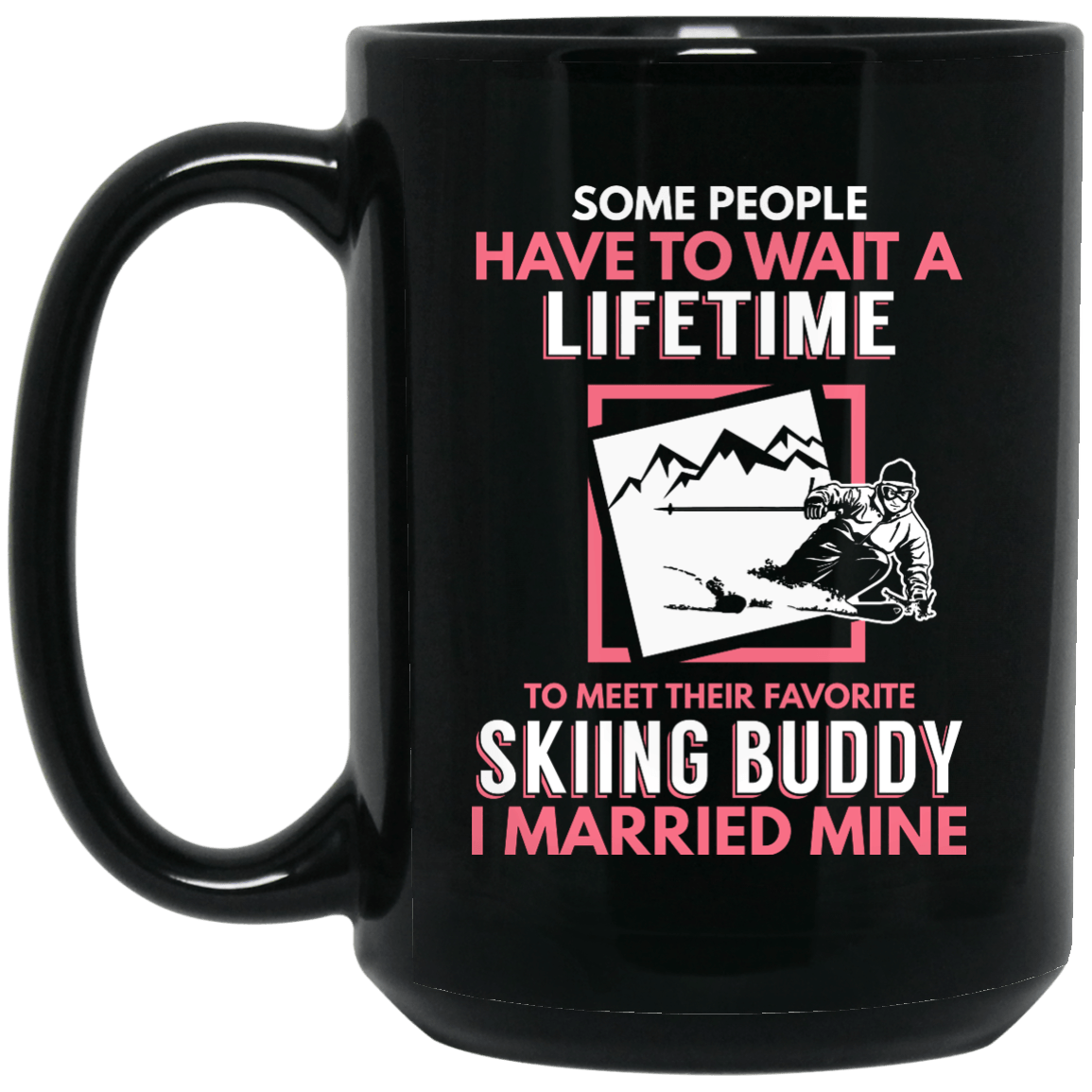 Some People Have To Wait A Lifetime To Meet Their Favorite Skiing Buddy I Married Mine Black Mug - Powderaddicts