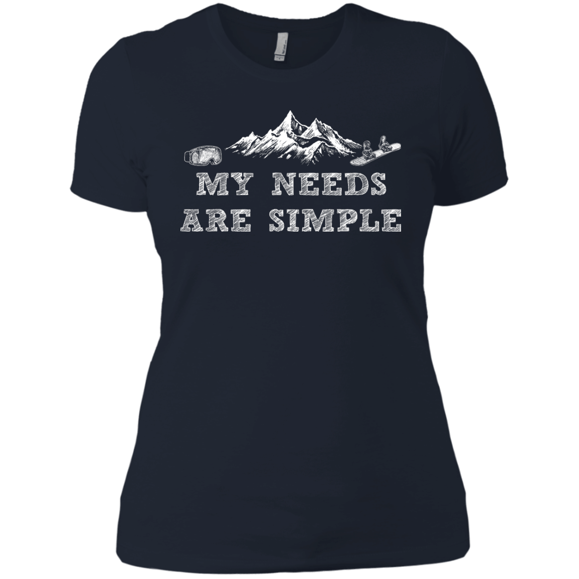 My Needs Are Simple - Snowboard Ladies Tees and V-Neck - Powderaddicts