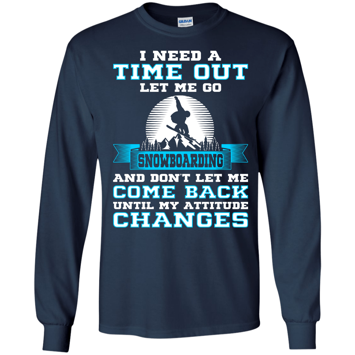 I Need A Time Out Let Me Go Snowboarding And Don't Let Me Come Back Until My Attitude Changes Long Sleeves - Powderaddicts