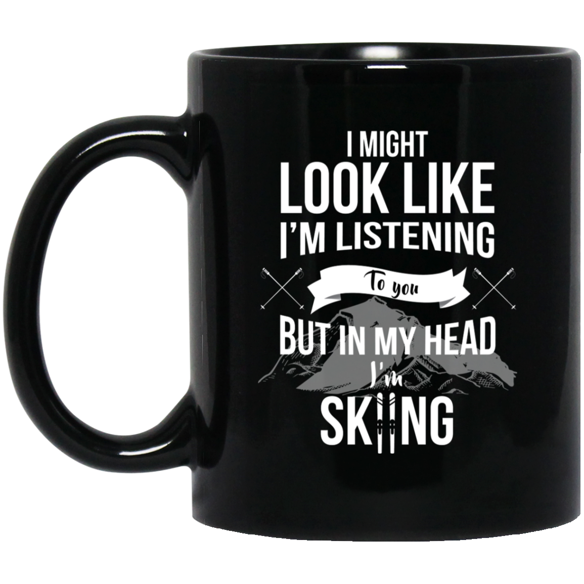 I Might Look Like I'm Listening To You But In My Head I'm Skiing Black Mug - Powderaddicts