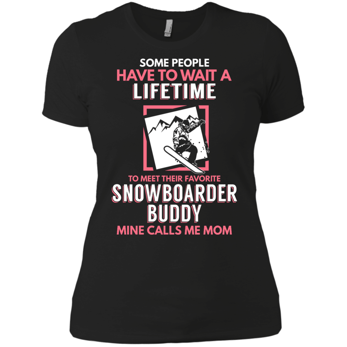 Some People Have To Wait A Lifetime To Meet Their Favorite Snowboarder Buddy Mine Calls Me Mom Tees - Powderaddicts