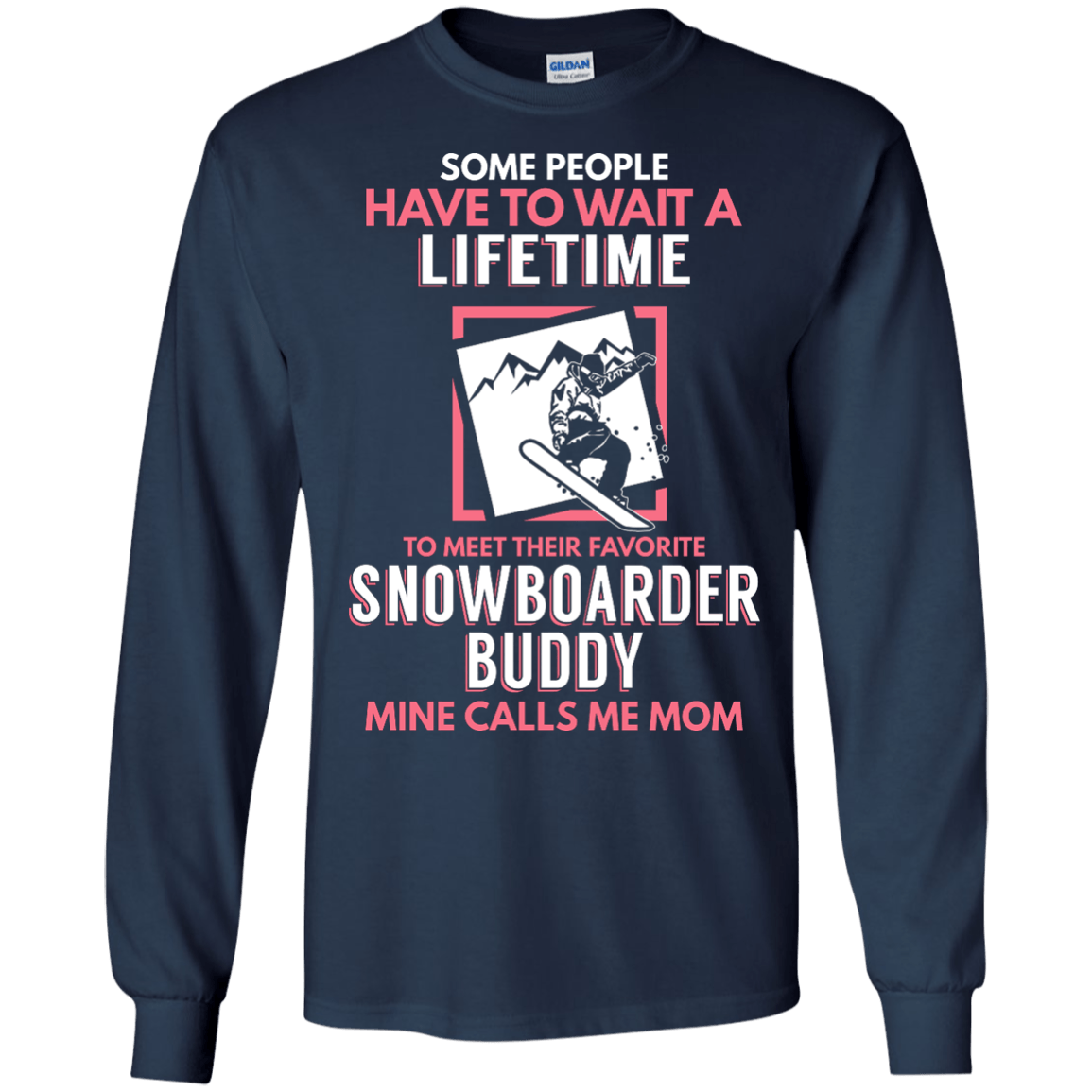 Some People Have To Wait A Lifetime To Meet Their Favorite Snowboarder Buddy Mine Calls Me Mom Long Sleeves - Powderaddicts