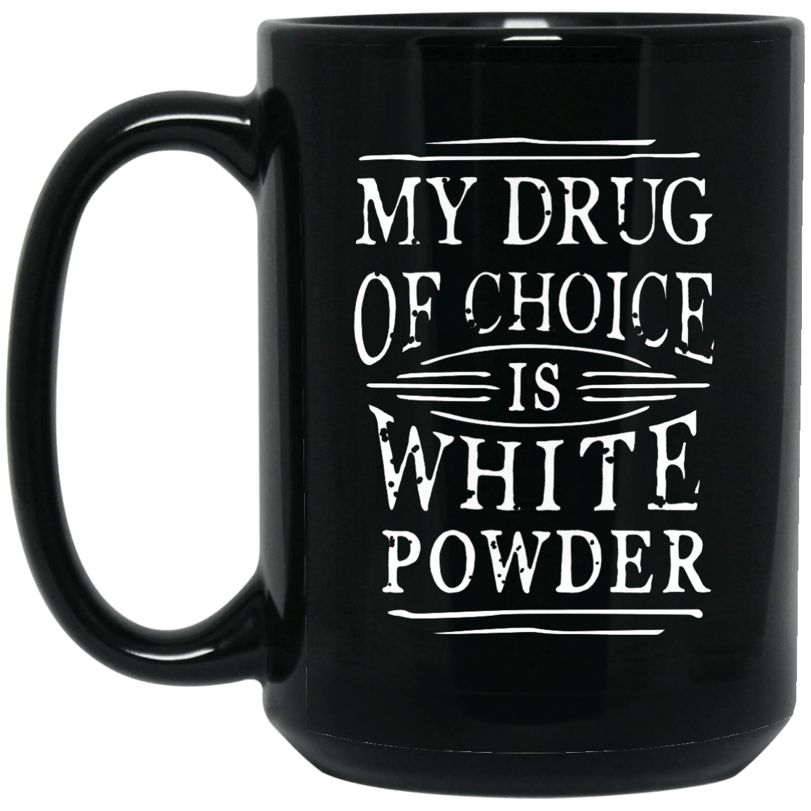 My Drug Of Choice Is White Powder Black Mug - Powderaddicts