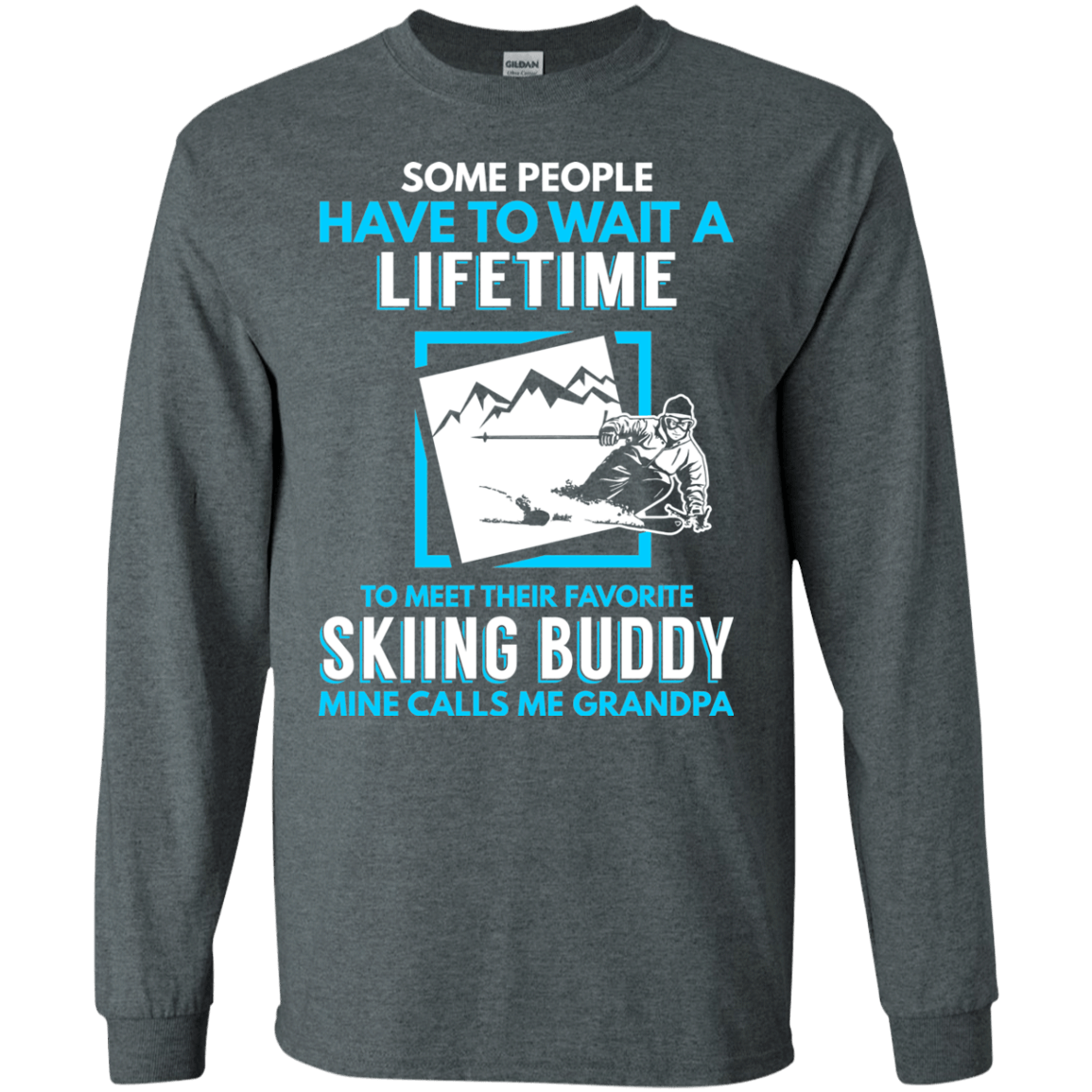 Some People Have To Wait A Lifetime To Meet Their Favorite Skiing Buddy Mine Calls Me Grandpa - Long Sleeves - Powderaddicts