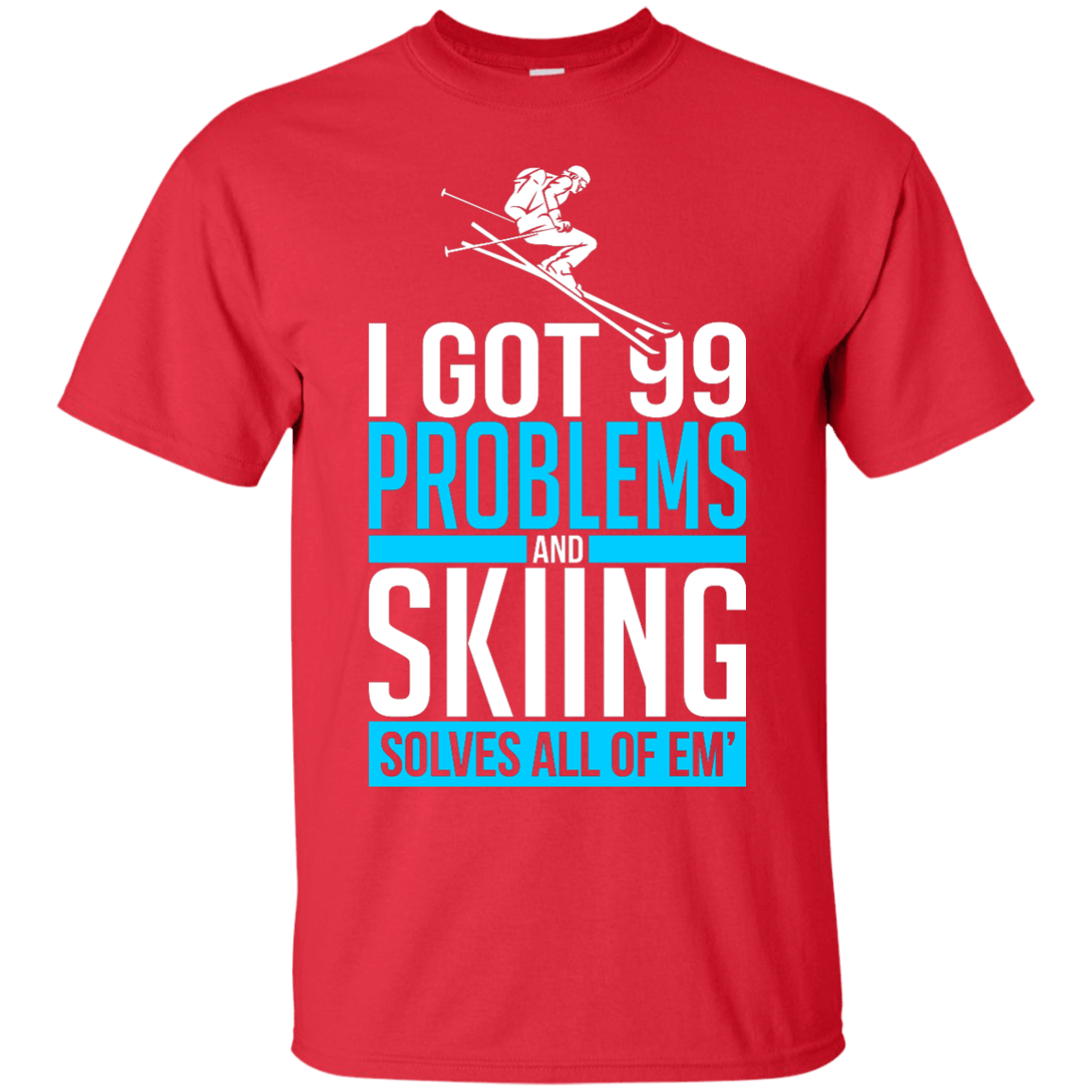 I Got 99 Problems And Skiing Solves 'Em All Tees - Powderaddicts