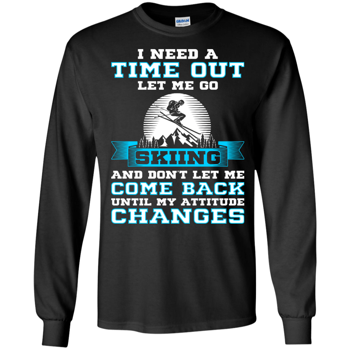 I Need A Time Out Let Me Go Skiing And Don't Let Me Come Back Until My Attitude Changes Long Sleeves - Powderaddicts