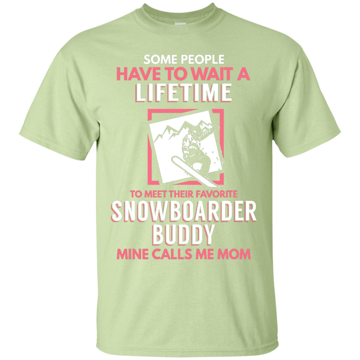Some People Have To Wait A Lifetime To Meet Their Favorite Snowboarder Buddy Mine Calls Me Mom Tees - Powderaddicts