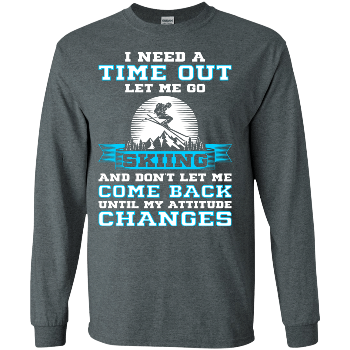 I Need A Time Out Let Me Go Skiing And Don't Let Me Come Back Until My Attitude Changes Long Sleeves - Powderaddicts