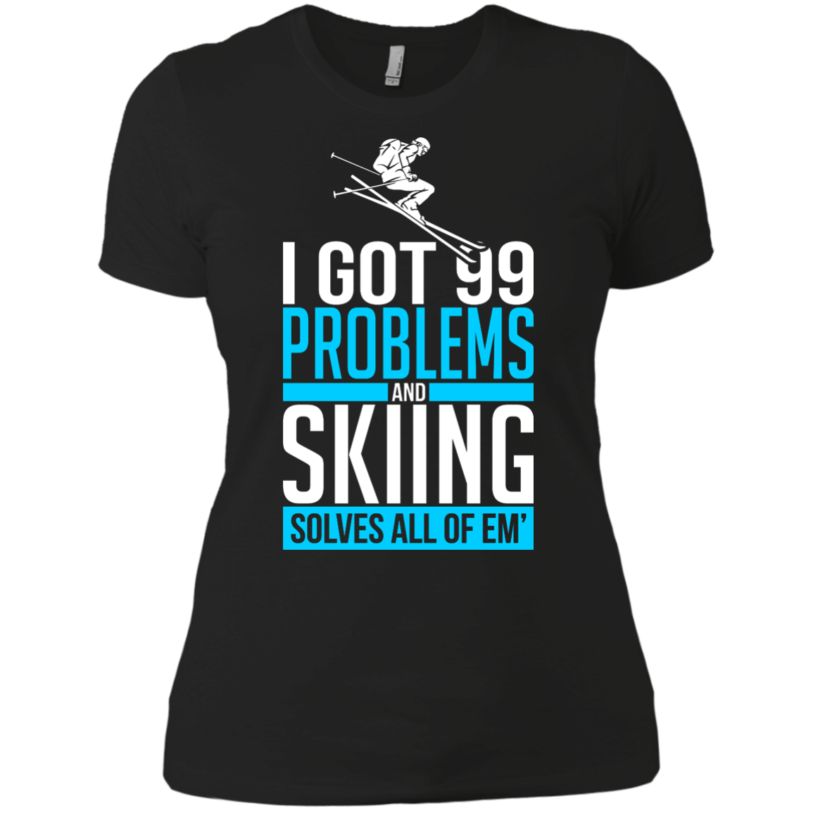 I Got 99 Problems And Skiing Solves Em All Ladies Tees - Powderaddicts