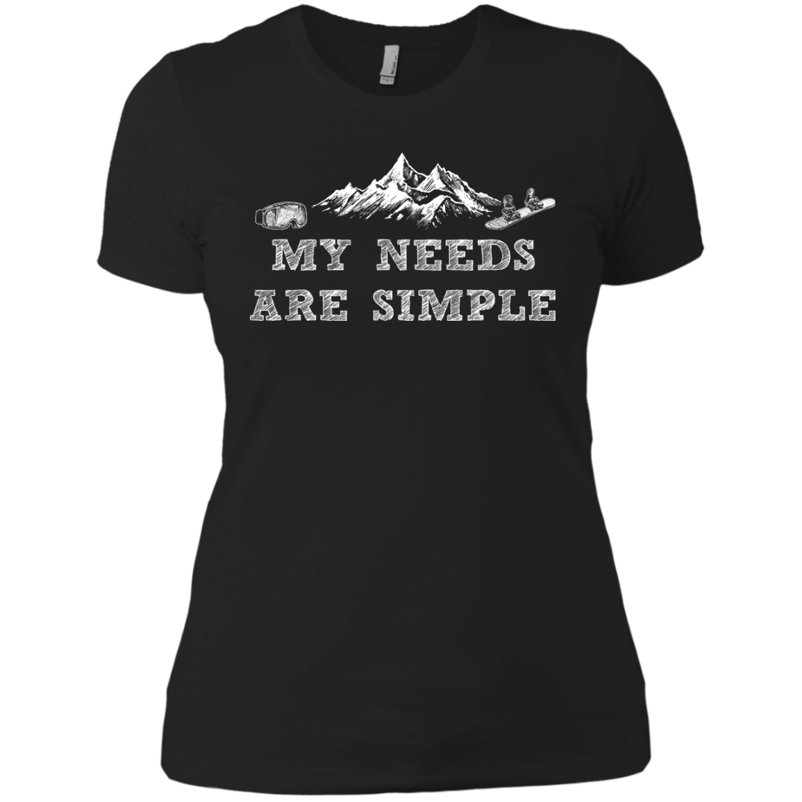 My Needs Are Simple - Snowboard Ladies Tees and V-Neck - Powderaddicts