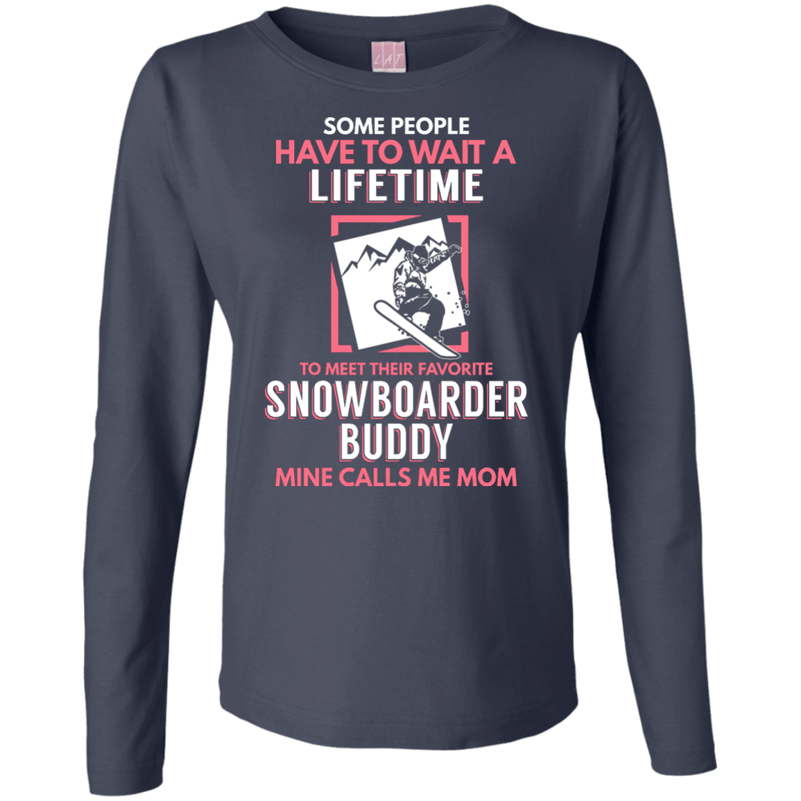 Some People Have To Wait A Lifetime To Meet Their Favorite Snowboarder Buddy Mine Calls Me Mom Long Sleeves - Powderaddicts