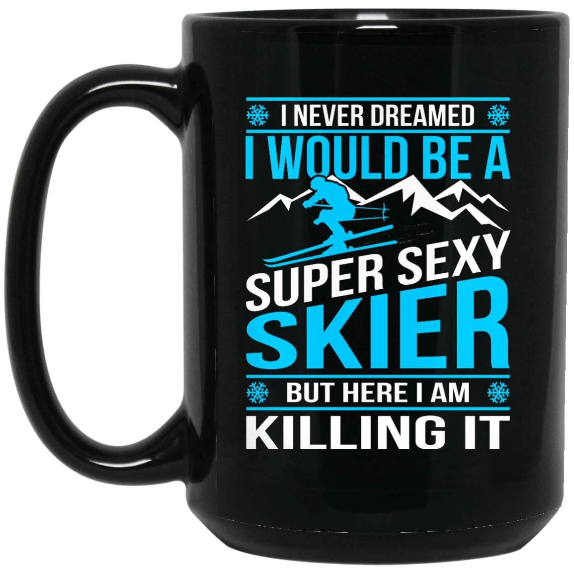 I Never Dreamed I Would Be A Super Sexy Skier But Here I Am Killing It Black Mug - Powderaddicts