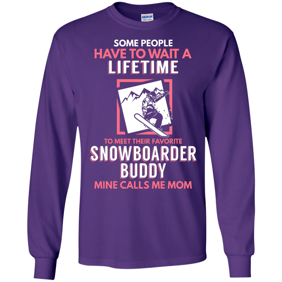 Some People Have To Wait A Lifetime To Meet Their Favorite Snowboarder Buddy Mine Calls Me Mom Long Sleeves - Powderaddicts
